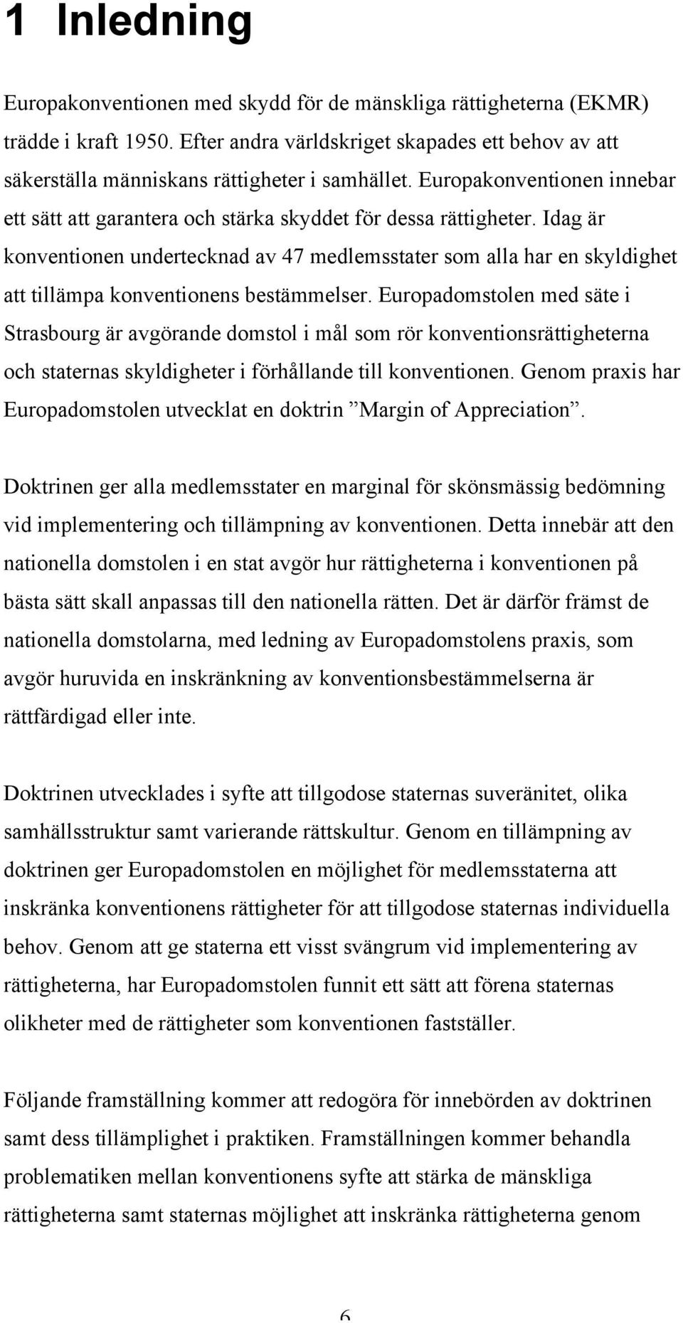 Idag är konventionen undertecknad av 47 medlemsstater som alla har en skyldighet att tillämpa konventionens bestämmelser.