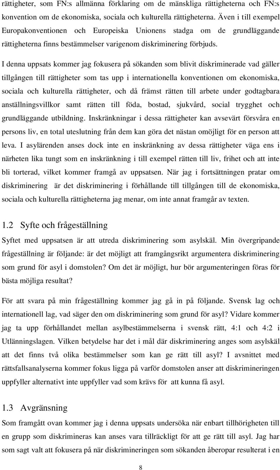I denna uppsats kommer jag fokusera på sökanden som blivit diskriminerade vad gäller tillgången till rättigheter som tas upp i internationella konventionen om ekonomiska, sociala och kulturella