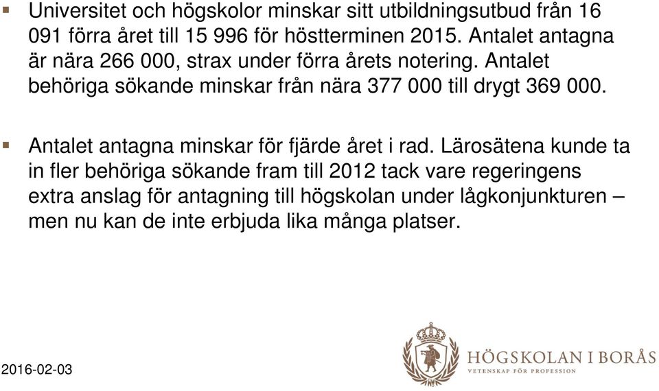 Antalet behöriga sökande minskar från nära 377 000 till drygt 369 000. Antalet antagna minskar för fjärde året i rad.