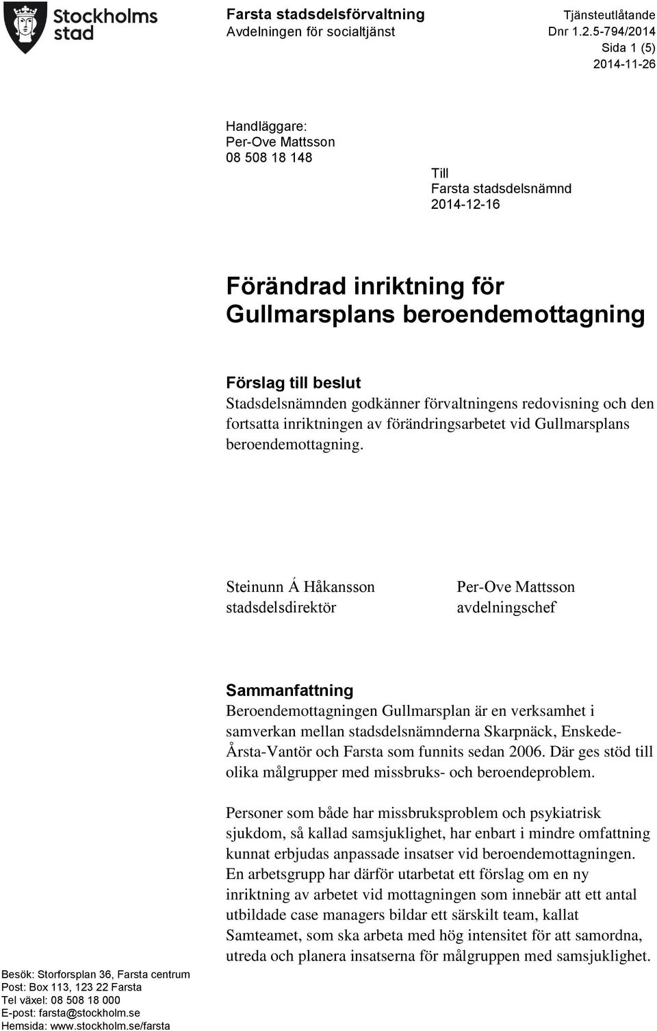 Steinunn Á Håkansson stadsdelsdirektör Per-Ove Mattsson avdelningschef Sammanfattning Beroendemottagningen Gullmarsplan är en verksamhet i samverkan mellan stadsdelsnämnderna Skarpnäck, Enskede-