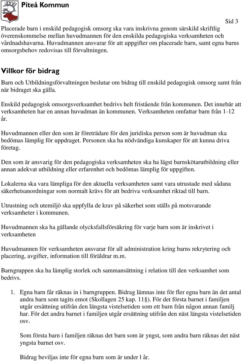 Villkor för bidrag Barn och Utbildningsförvaltningen beslutar om bidrag till enskild pedagogisk omsorg samt från när bidraget ska gälla.