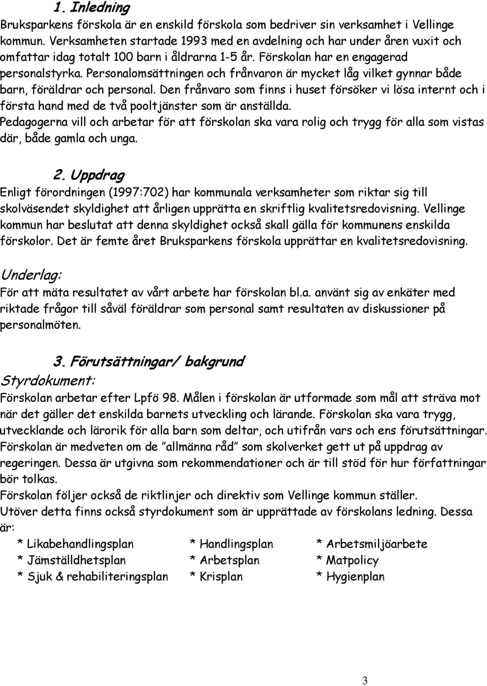 Personalomsättningen och frånvaron är mycket låg vilket gynnar både barn, föräldrar och personal.