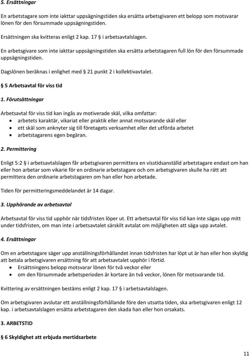 Dagslönen beräknas i enlighet med 21 punkt 2 i kollektivavtalet. 5 Arbetsavtal för viss tid 1.