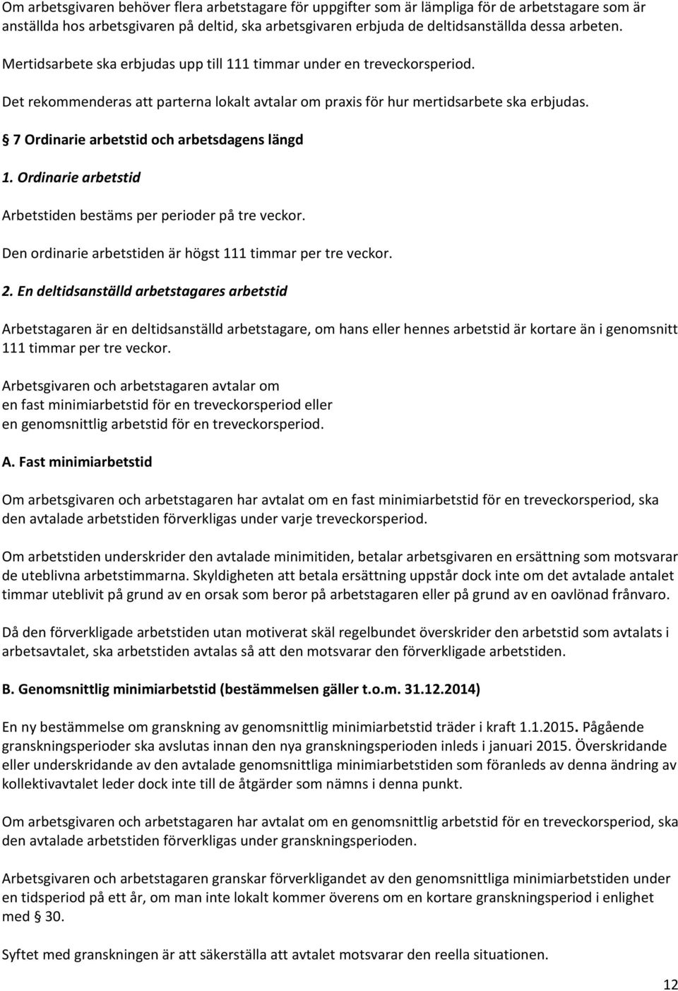 7 Ordinarie arbetstid och arbetsdagens längd 1. Ordinarie arbetstid Arbetstiden bestäms per perioder på tre veckor. Den ordinarie arbetstiden är högst 111 timmar per tre veckor. 2.