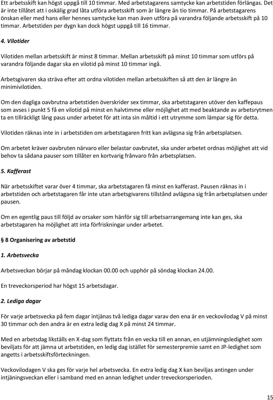 Vilotider Vilotiden mellan arbetsskift är minst 8 timmar. Mellan arbetsskift på minst 10 timmar som utförs på varandra följande dagar ska en vilotid på minst 10 timmar ingå.