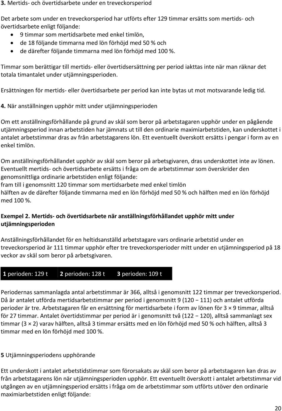 Timmar som berättigar till mertids- eller övertidsersättning per period iakttas inte när man räknar det totala timantalet under utjämningsperioden.