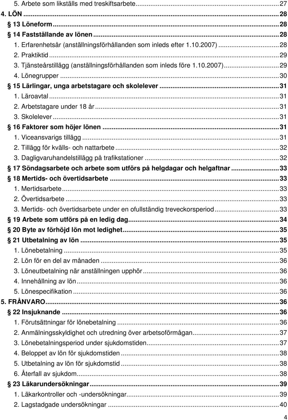 Arbetstagare under 18 år... 31 3. Skolelever... 31 16 Faktorer som höjer lönen... 31 1. Viceansvarigs tillägg... 31 2. Tillägg för kvälls- och nattarbete... 32 3.