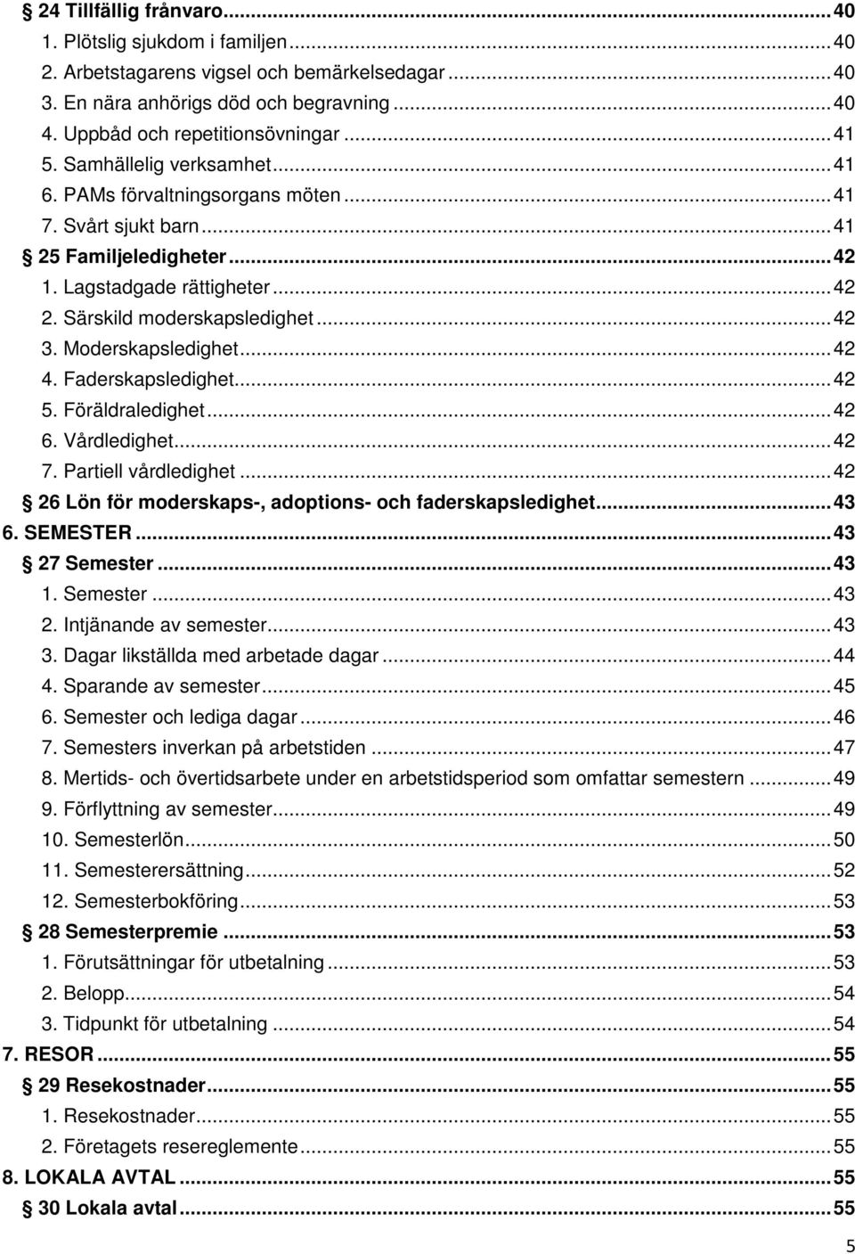 Moderskapsledighet... 42 4. Faderskapsledighet... 42 5. Föräldraledighet... 42 6. Vårdledighet... 42 7. Partiell vårdledighet... 42 26 Lön för moderskaps-, adoptions- och faderskapsledighet... 43 6.