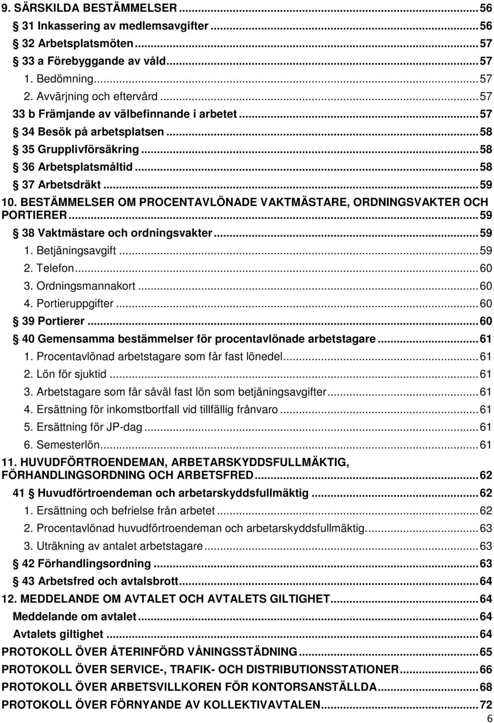 BESTÄMMELSER OM PROCENTAVLÖNADE VAKTMÄSTARE, ORDNINGSVAKTER OCH PORTIERER... 59 38 Vaktmästare och ordningsvakter... 59 1. Betjäningsavgift... 59 2. Telefon... 60 3. Ordningsmannakort... 60 4.