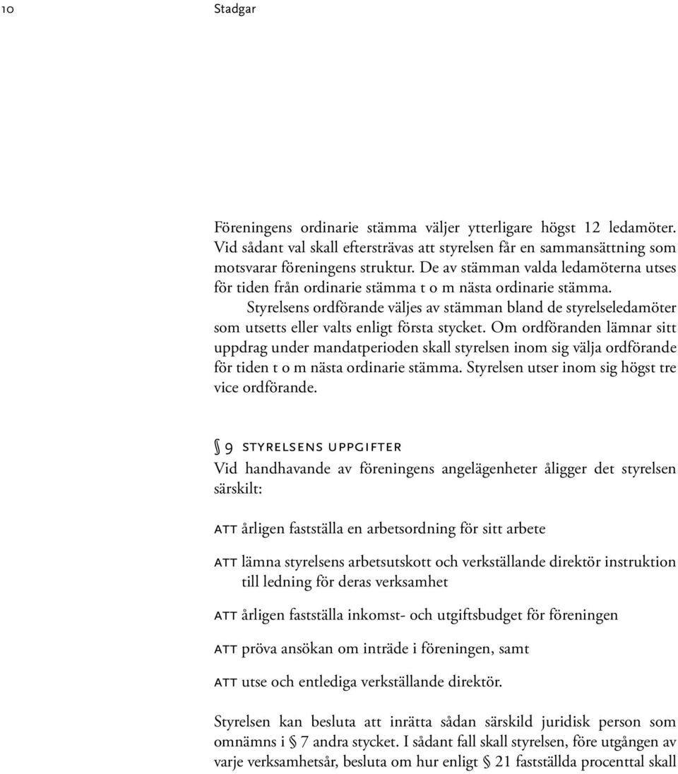 Styrelsens ordförande väljes av stämman bland de styrelseledamöter som utsetts eller valts enligt första stycket.