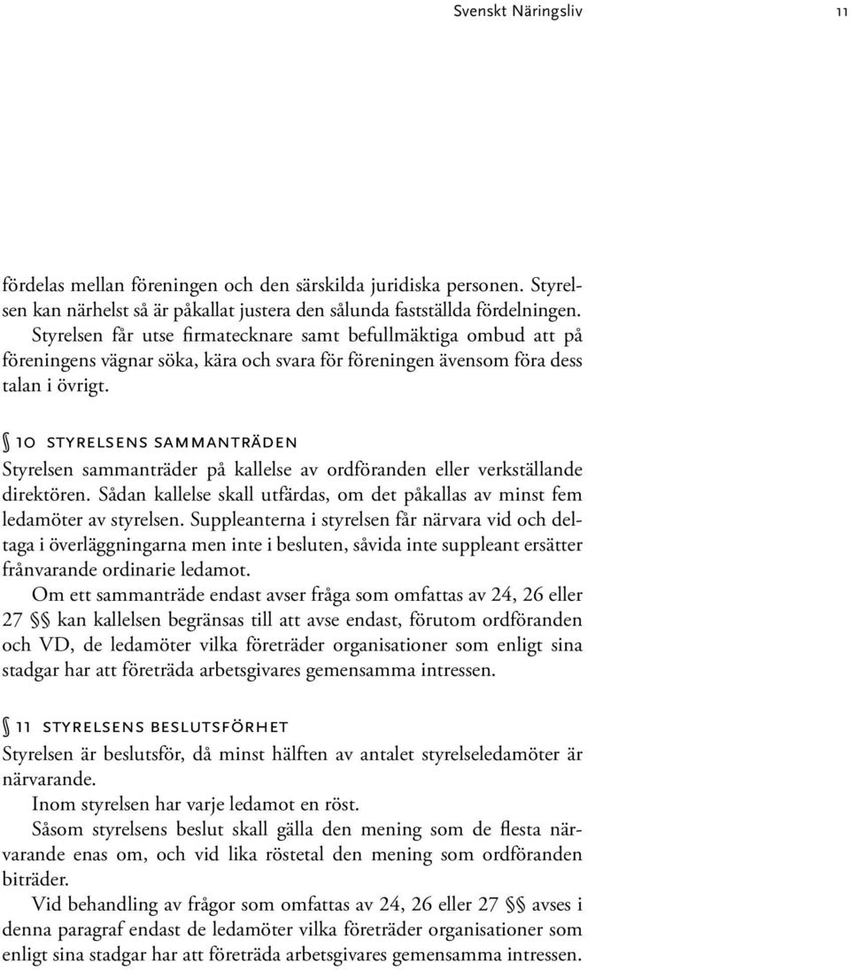 10 styrelsens sammanträden Styrelsen sammanträder på kallelse av ordföranden eller verkställande direktören. Sådan kallelse skall utfärdas, om det påkallas av minst fem ledamöter av styrelsen.