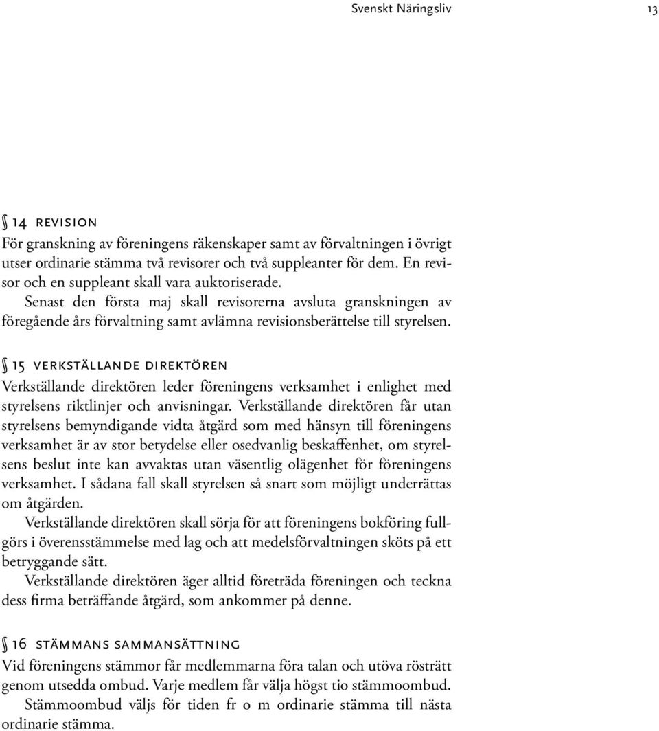 15 verkställande direktören Verkställande direktören leder föreningens verksamhet i enlighet med styrelsens riktlinjer och anvisningar.