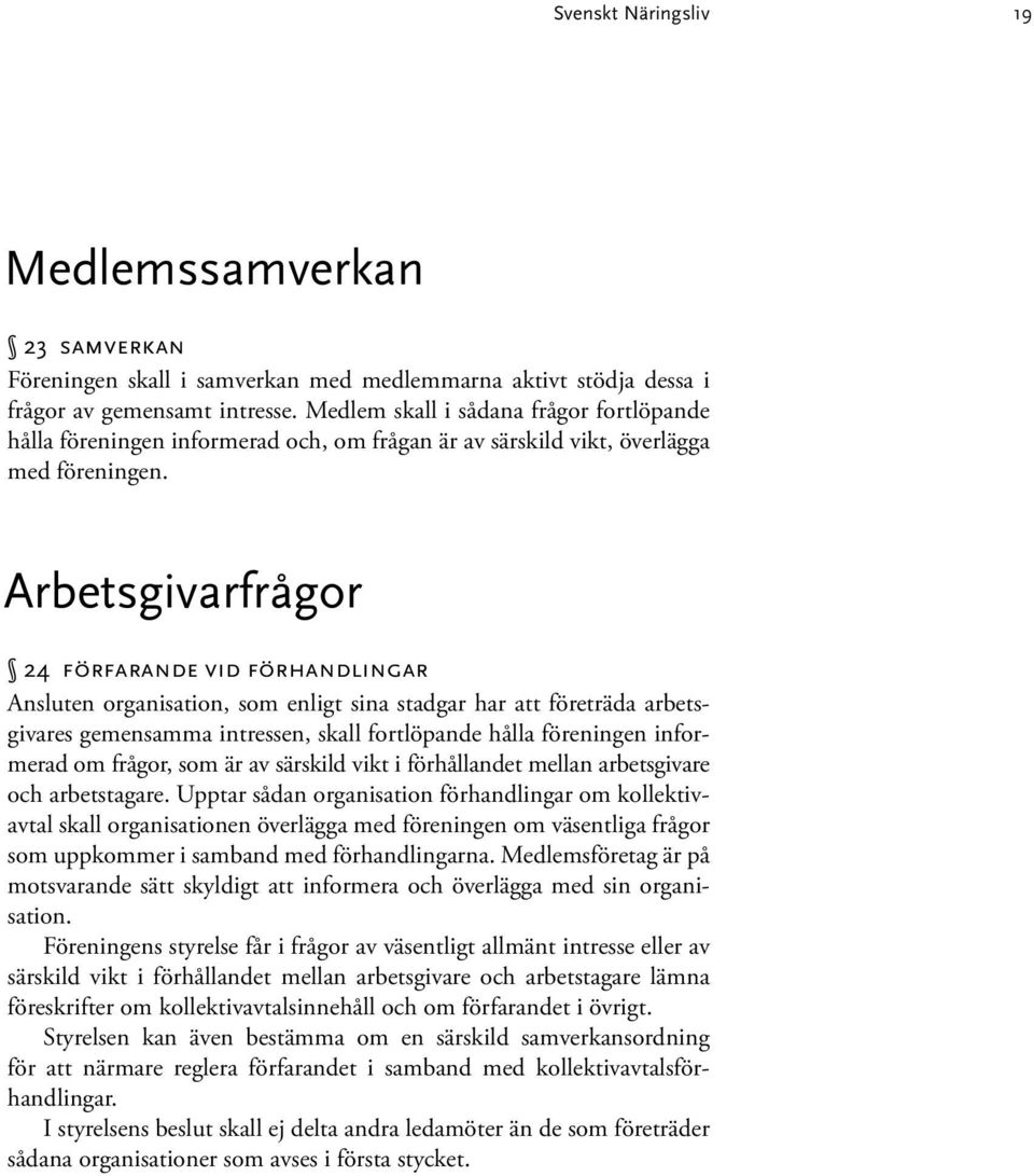 Arbetsgivarfrågor 24 förfarande vid förhandlingar Ansluten organisation, som enligt sina stadgar har att företräda arbetsgivares gemensamma intressen, skall fortlöpande hålla föreningen informerad om