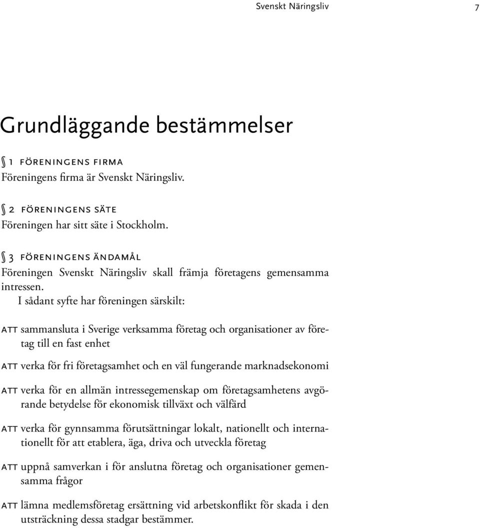 I sådant syfte har föreningen särskilt: att sammansluta i Sverige verksamma företag och organisationer av företag till en fast enhet att verka för fri företagsamhet och en väl fungerande