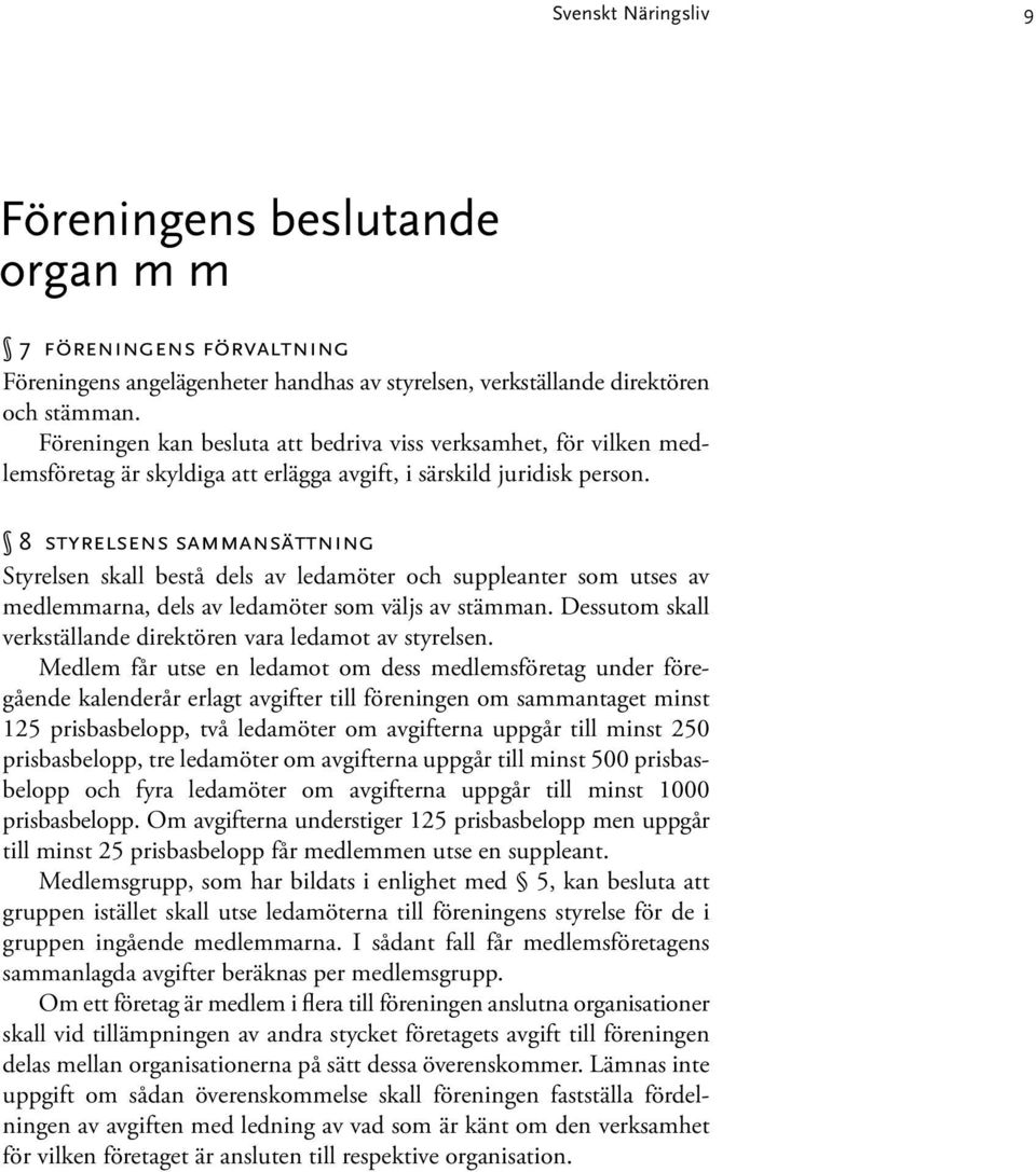 8 styrelsens sammansättning Styrelsen skall bestå dels av ledamöter och suppleanter som utses av medlemmarna, dels av ledamöter som väljs av stämman.