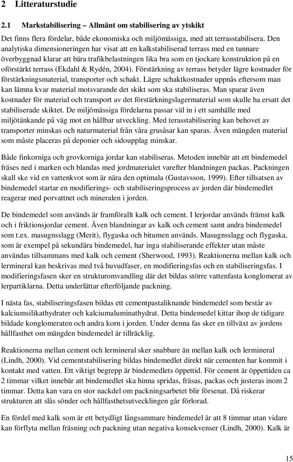 (Ekdahl & Rydén, 2004). Förstärkning av terrass betyder lägre kostnader för förstärkningsmaterial, transporter och schakt.