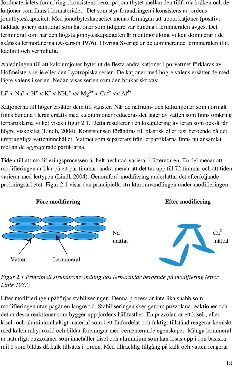 Med jonutbyteskapacitet menas förmågan att uppta katjoner (positivt laddade joner) samtidigt som katjoner som tidigare var bundna i lermineralen avges.