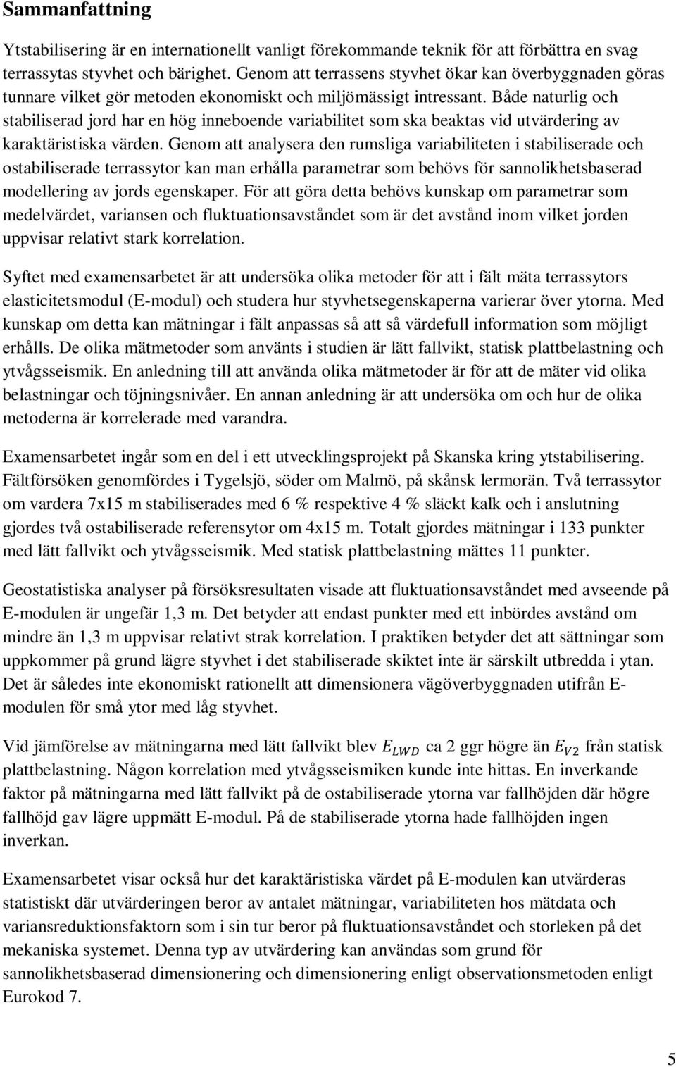 Både naturlig och stabiliserad jord har en hög inneboende variabilitet som ska beaktas vid utvärdering av karaktäristiska värden.