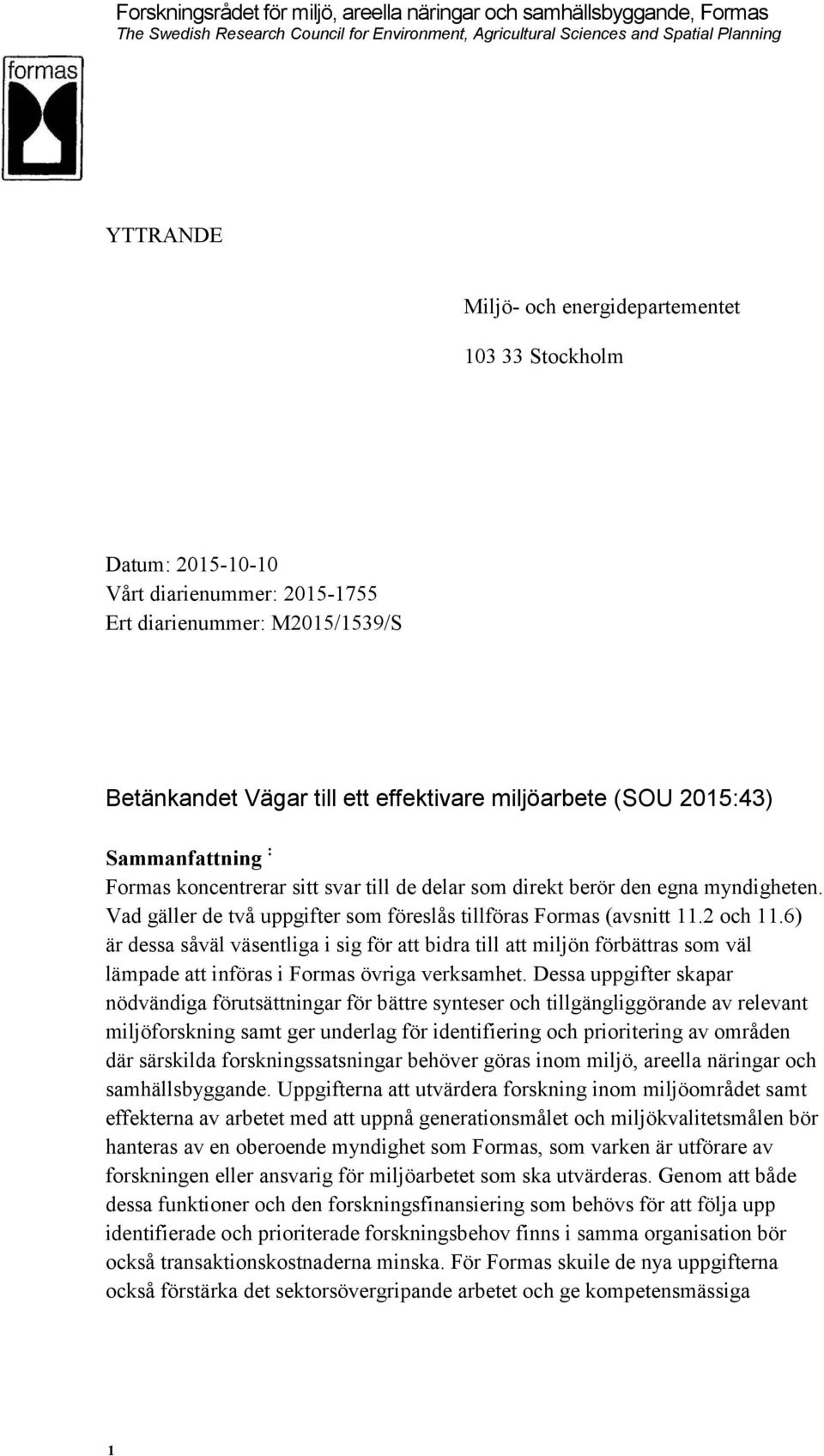 6) är dessa såväl väsentliga i sig för att bidra till att miljön förbättras som väl lämpade att införas i Formas övriga verksamhet.