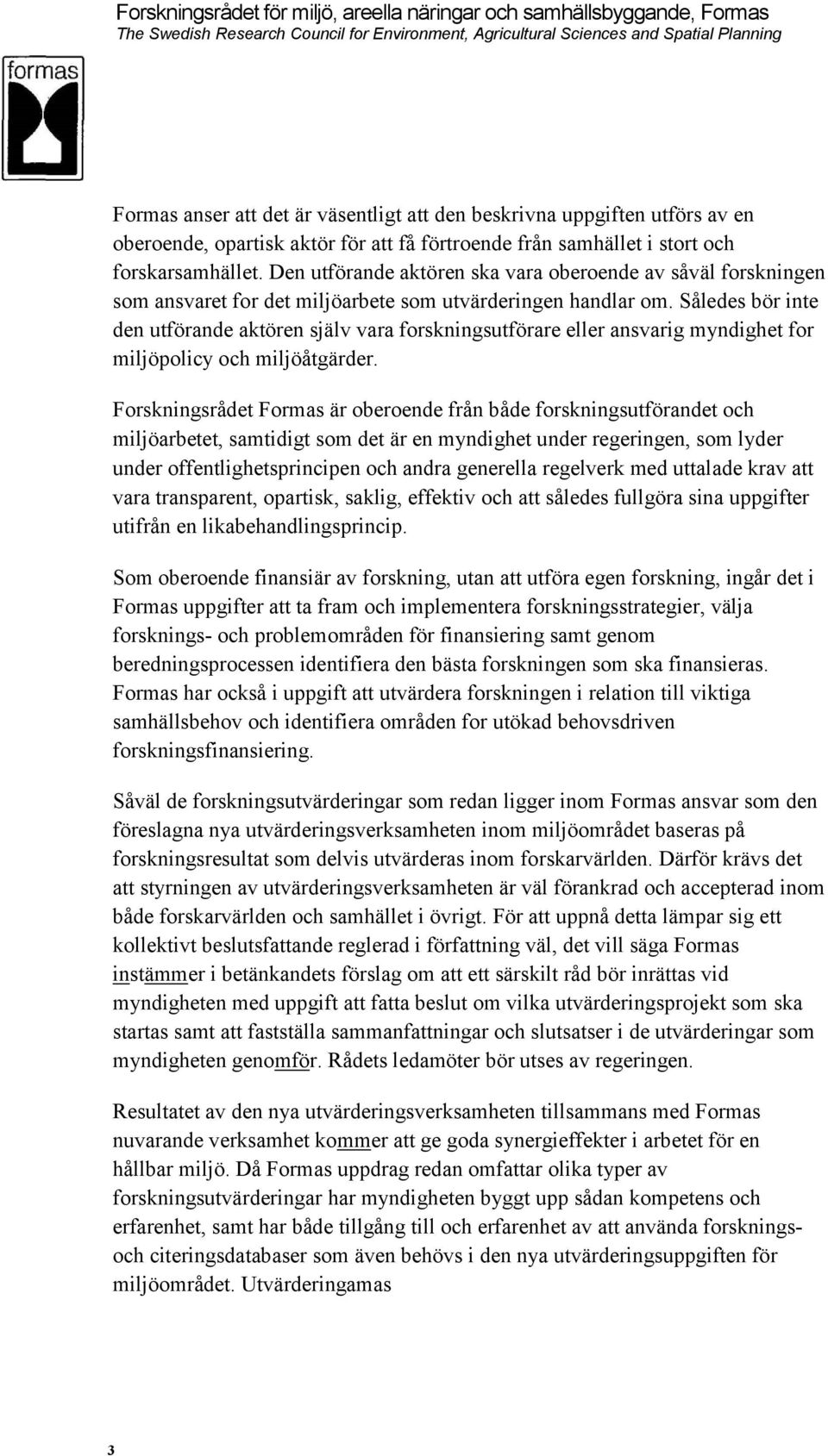 Således bör inte den utförande aktören själv vara forskningsutförare eller ansvarig myndighet for miljöpolicy och miljöåtgärder.