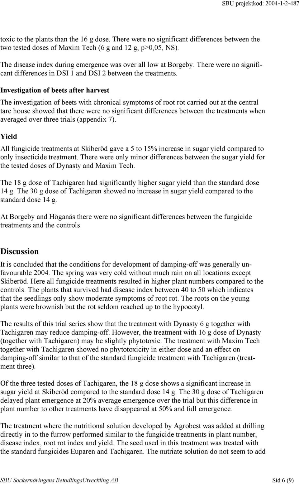 Investigation of beets after harvest The investigation of beets with chronical symptoms of root rot carried out at the central tare house showed that there were no significant differences between the