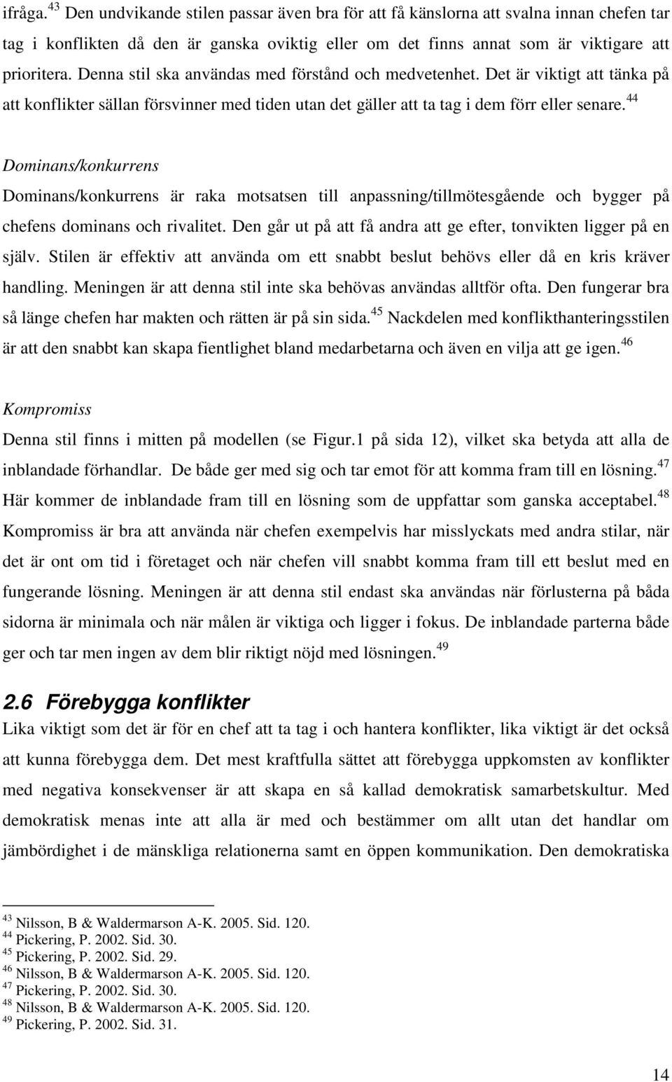 44 Dominans/konkurrens Dominans/konkurrens är raka motsatsen till anpassning/tillmötesgående och bygger på chefens dominans och rivalitet.