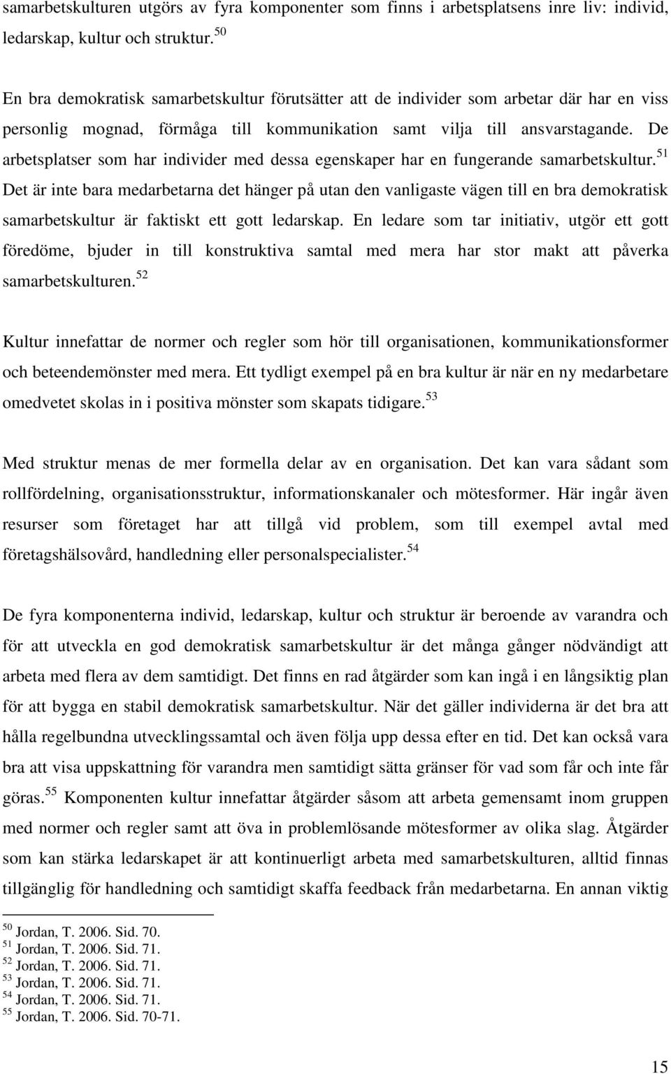 De arbetsplatser som har individer med dessa egenskaper har en fungerande samarbetskultur.