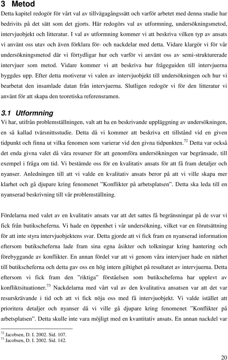 I val av utformning kommer vi att beskriva vilken typ av ansats vi använt oss utav och även förklara för- och nackdelar med detta.