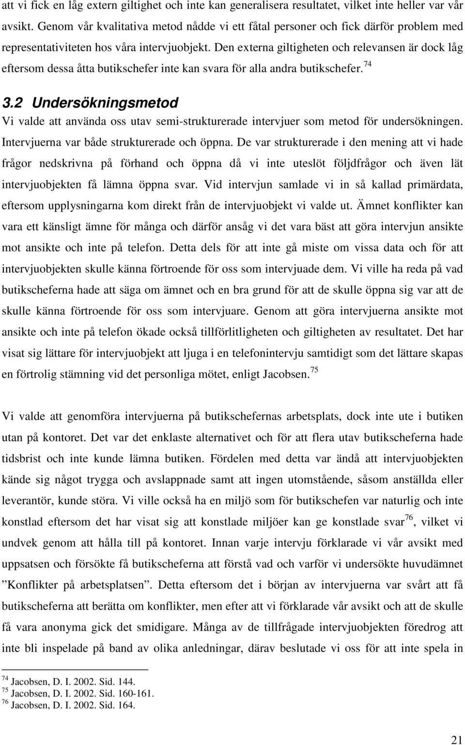 Den externa giltigheten och relevansen är dock låg eftersom dessa åtta butikschefer inte kan svara för alla andra butikschefer. 74 3.