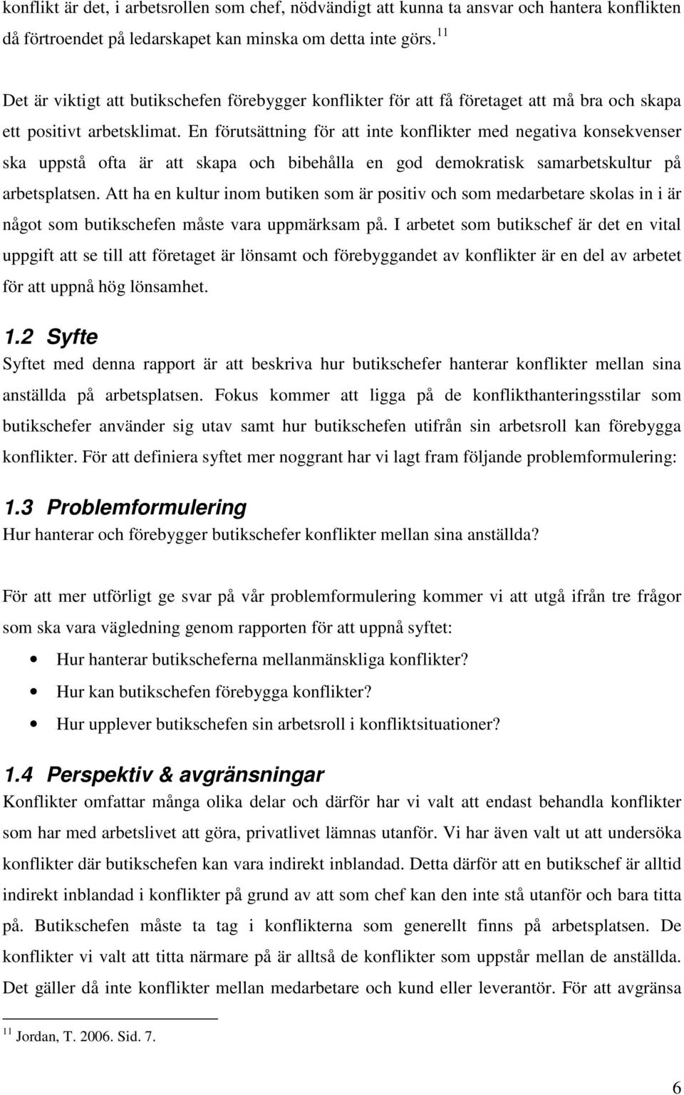 En förutsättning för att inte konflikter med negativa konsekvenser ska uppstå ofta är att skapa och bibehålla en god demokratisk samarbetskultur på arbetsplatsen.