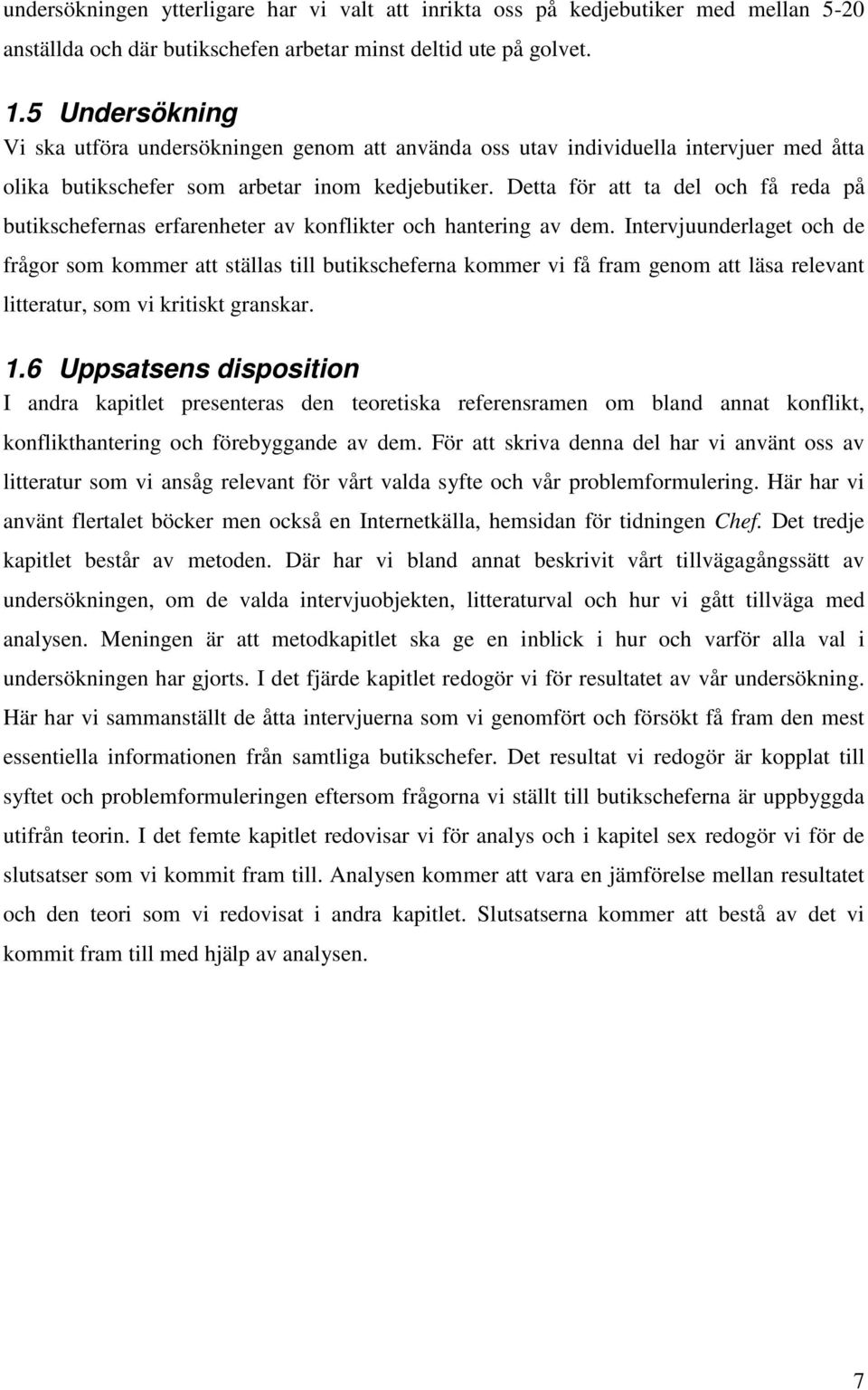Detta för att ta del och få reda på butikschefernas erfarenheter av konflikter och hantering av dem.