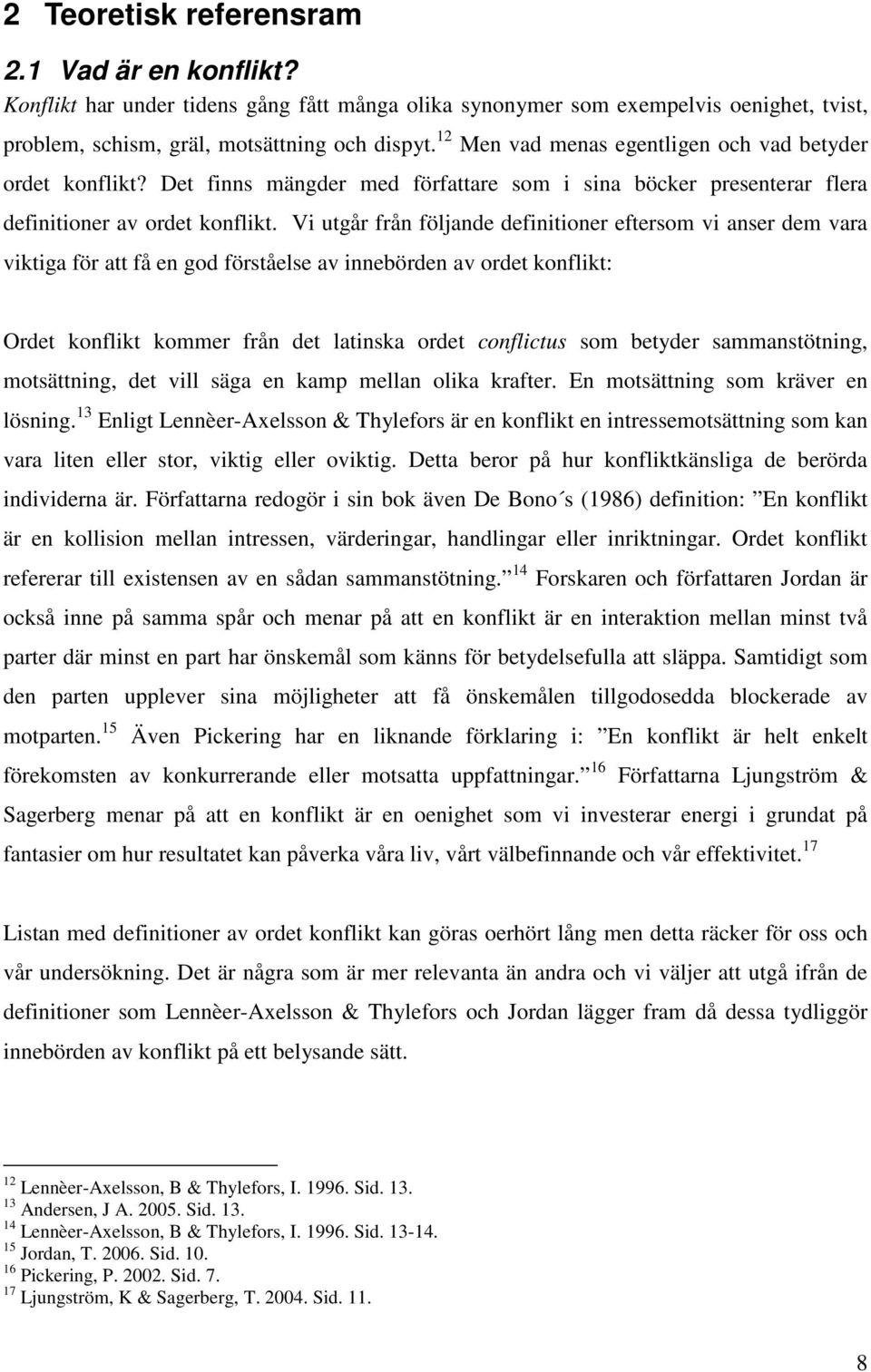 Vi utgår från följande definitioner eftersom vi anser dem vara viktiga för att få en god förståelse av innebörden av ordet konflikt: Ordet konflikt kommer från det latinska ordet conflictus som