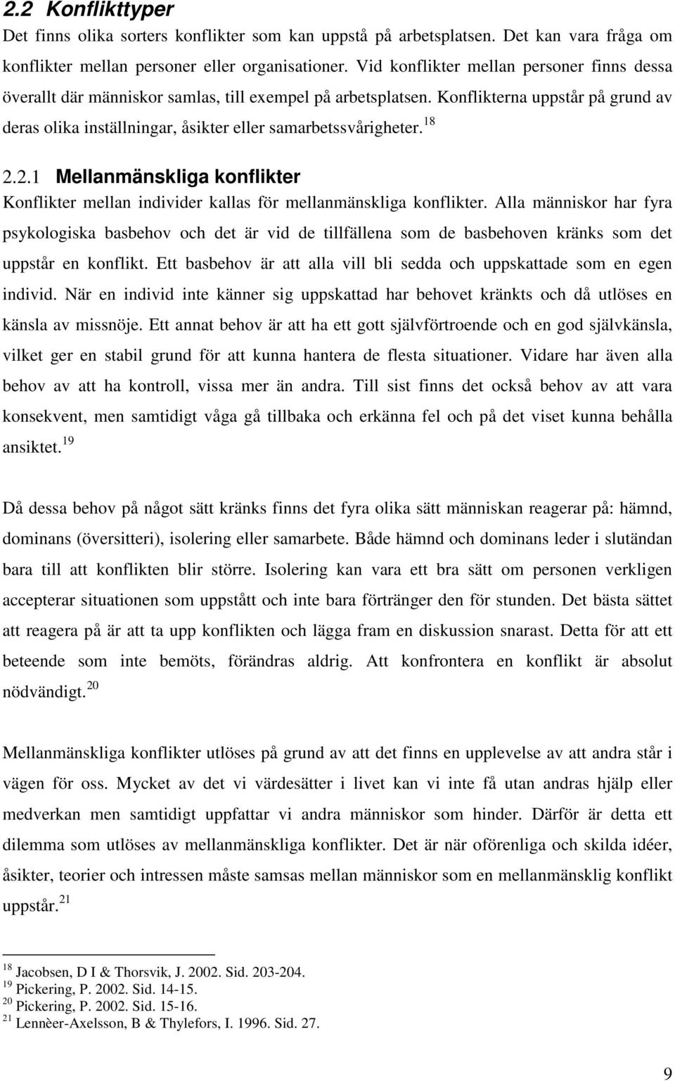 18 2.2.1 Mellanmänskliga konflikter Konflikter mellan individer kallas för mellanmänskliga konflikter.