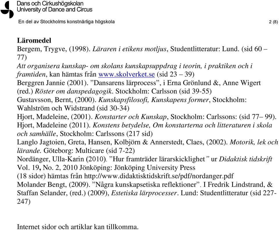 Dansarens lärprocess, i Erna Grönlund &, Anne Wigert (red.) Röster om danspedagogik. Stockholm: Carlsson (sid 39-55) Gustavsson, Bernt, (2000).