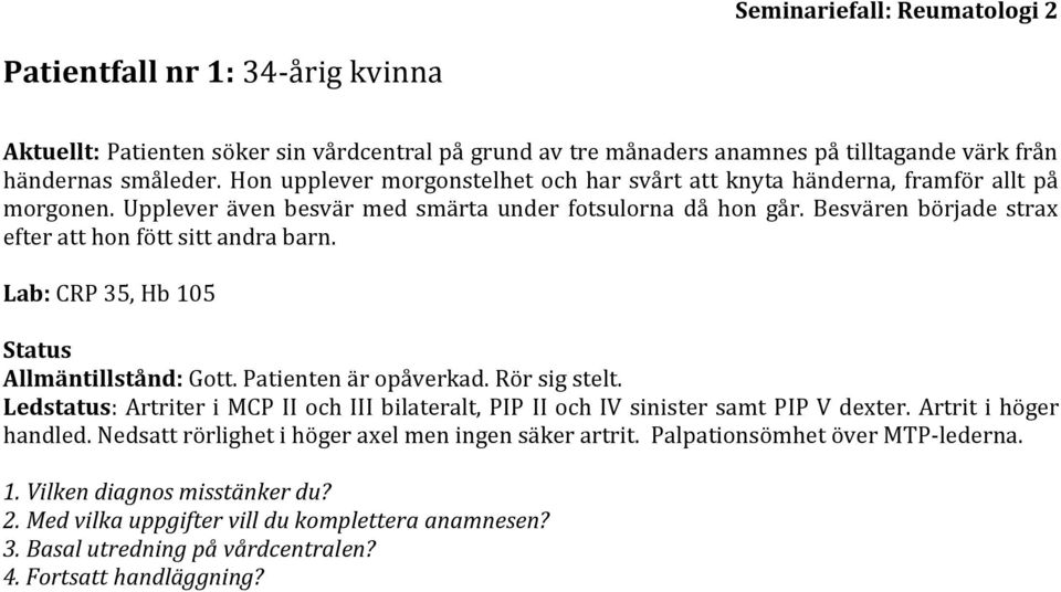 Besvären började strax efter att hon fött sitt andra barn. Lab: CRP 35, Hb 105 Allmäntillstånd: Gott. Patienten är opåverkad. Rör sig stelt.