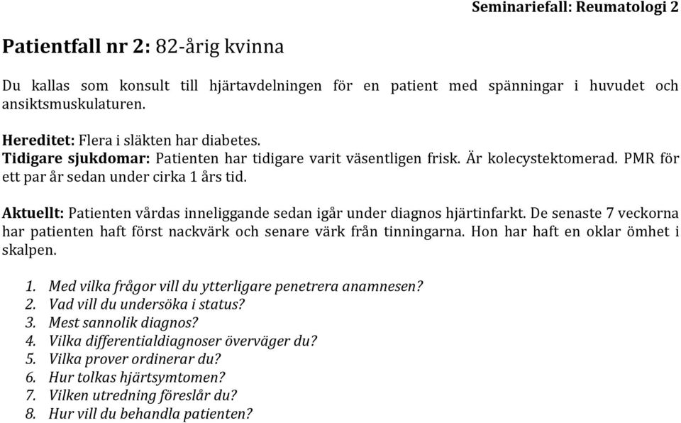 Aktuellt: Patienten vårdas inneliggande sedan igår under diagnos hjärtinfarkt. De senaste 7 veckorna har patienten haft först nackvärk och senare värk från tinningarna.