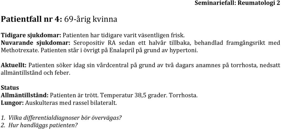 Patienten står i övrigt på Enalapril på grund av hypertoni.