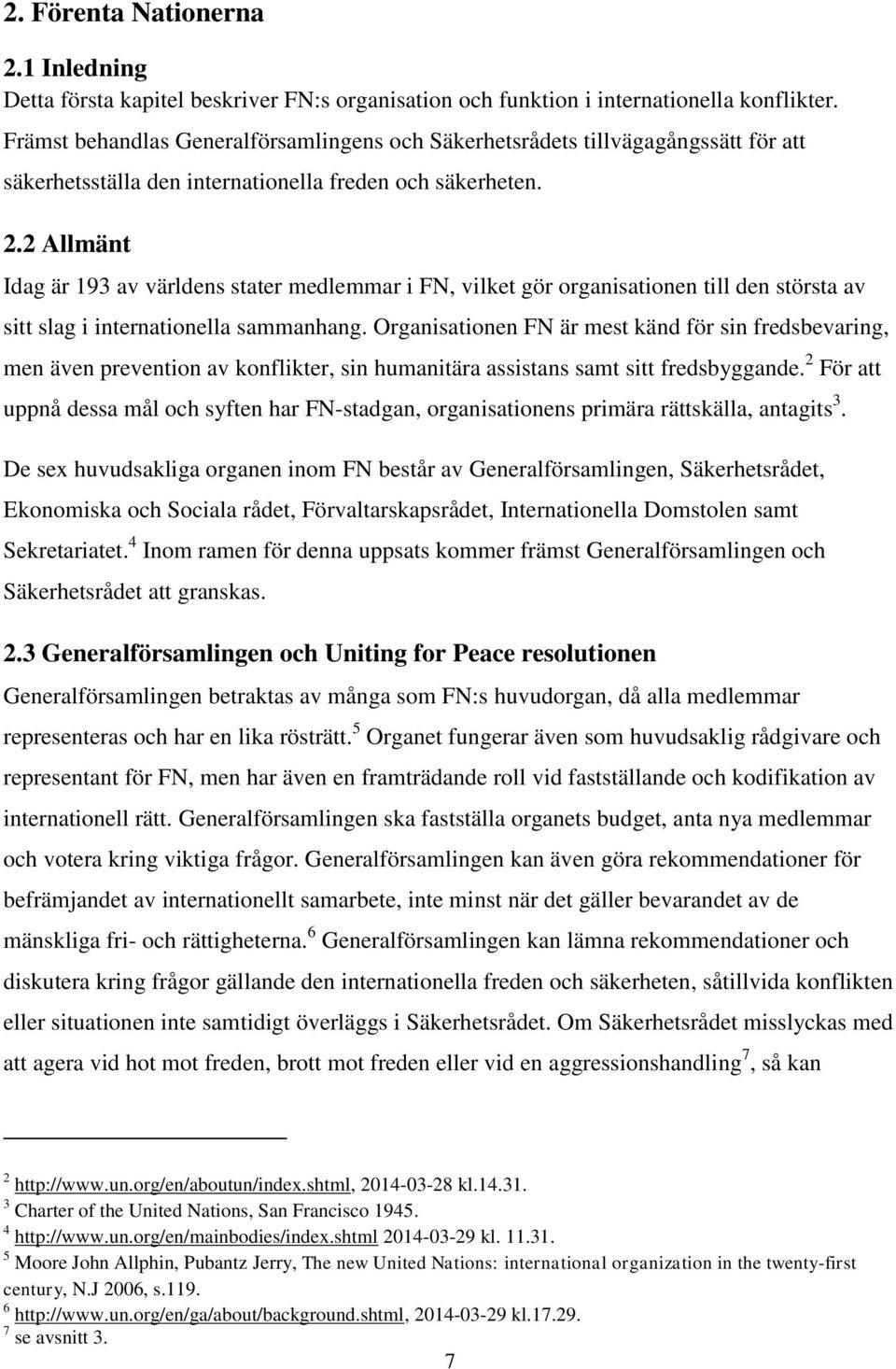 2 Allmänt Idag är 193 av världens stater medlemmar i FN, vilket gör organisationen till den största av sitt slag i internationella sammanhang.