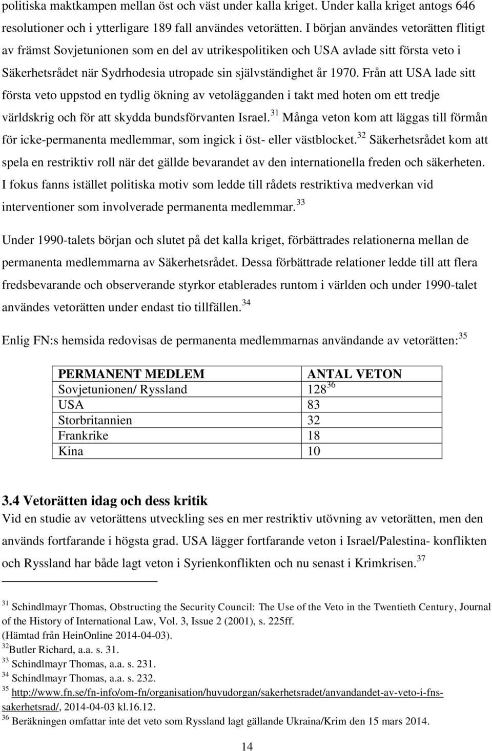 Från att USA lade sitt första veto uppstod en tydlig ökning av vetolägganden i takt med hoten om ett tredje världskrig och för att skydda bundsförvanten Israel.