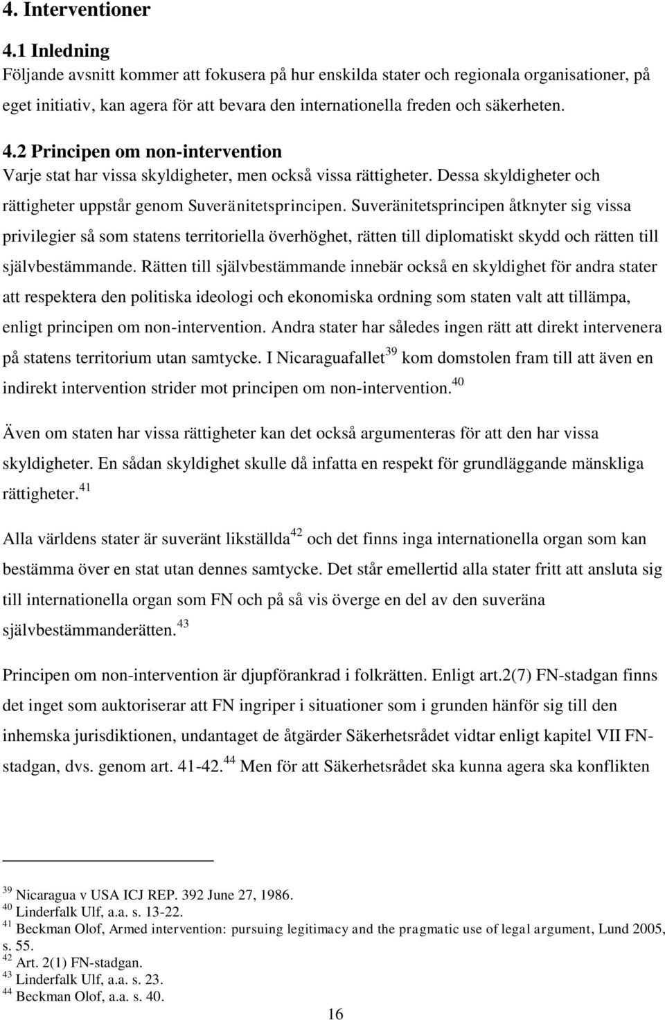 2 Principen om non-intervention Varje stat har vissa skyldigheter, men också vissa rättigheter. Dessa skyldigheter och rättigheter uppstår genom Suveränitetsprincipen.