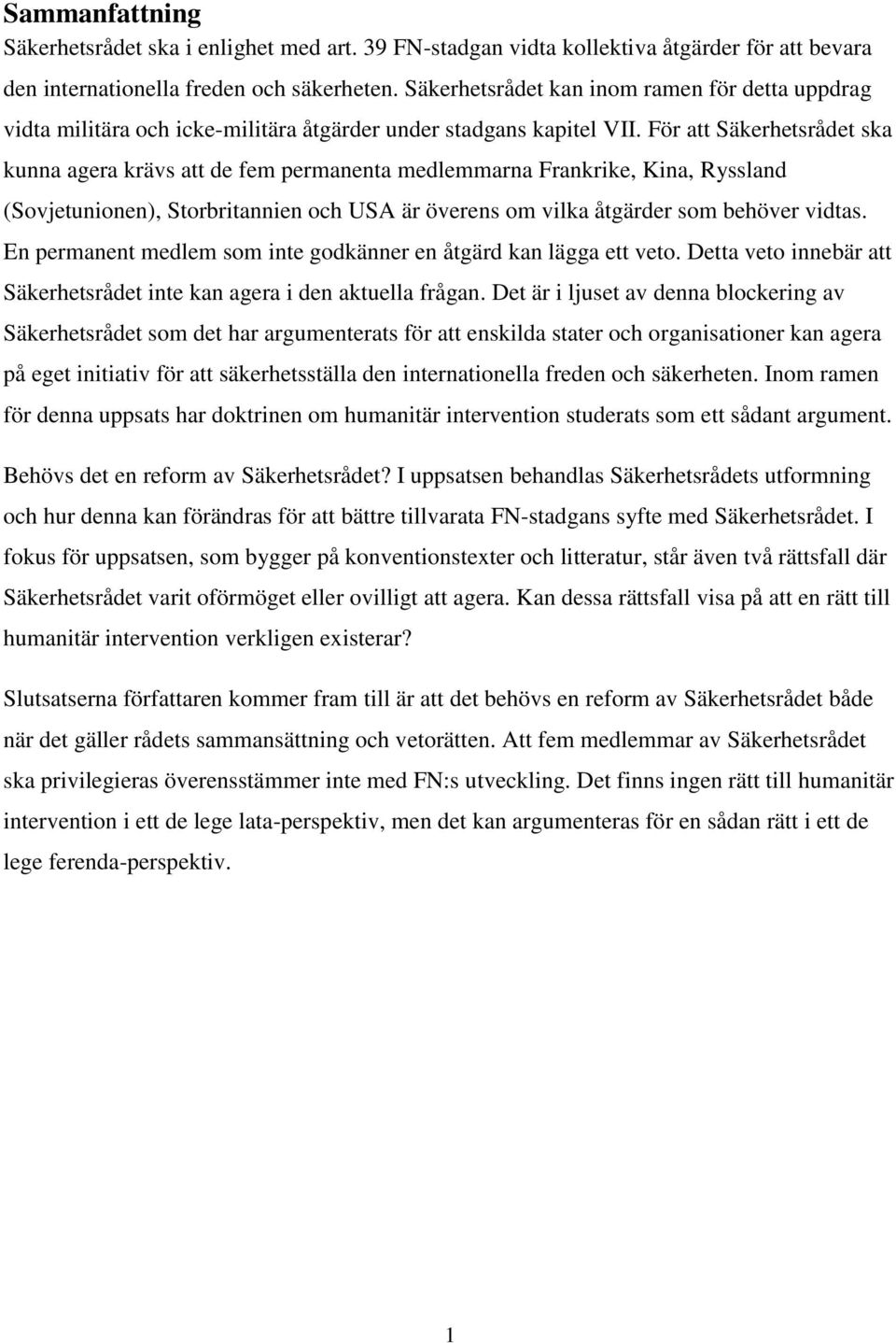 För att Säkerhetsrådet ska kunna agera krävs att de fem permanenta medlemmarna Frankrike, Kina, Ryssland (Sovjetunionen), Storbritannien och USA är överens om vilka åtgärder som behöver vidtas.