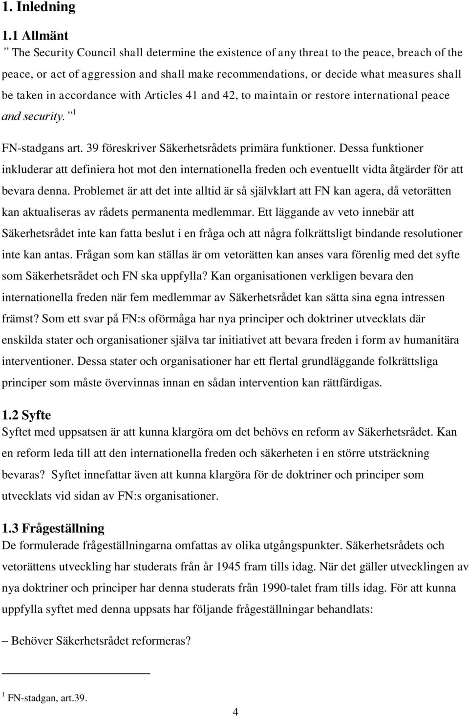 taken in accordance with Articles 41 and 42, to maintain or restore international peace and security. 1 FN-stadgans art. 39 föreskriver Säkerhetsrådets primära funktioner.