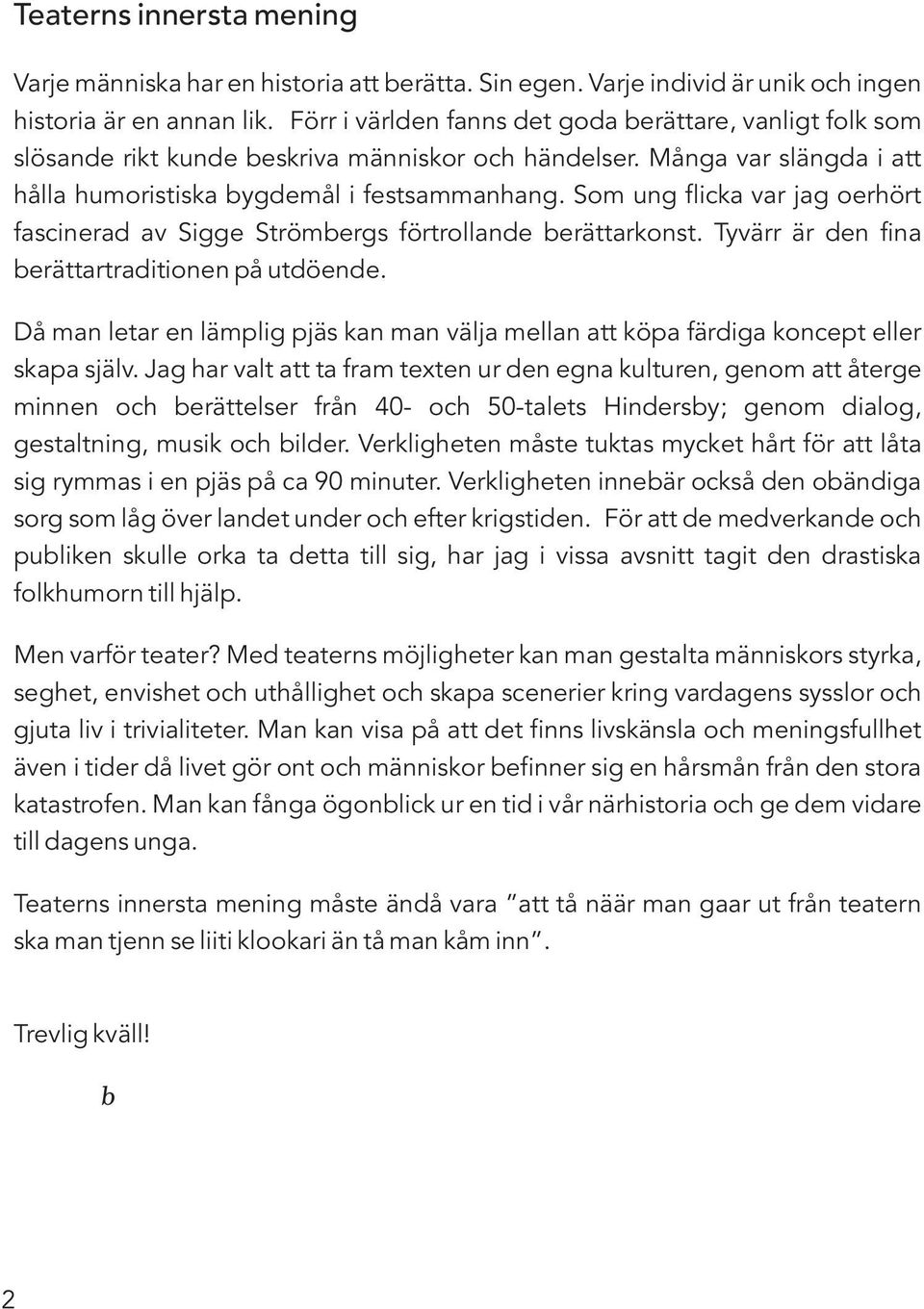 Som ung flicka var jag oerhört fascinerad av Sigge Strömbergs förtrollande berättarkonst. Tyvärr är den fina berättartraditionen på utdöende.