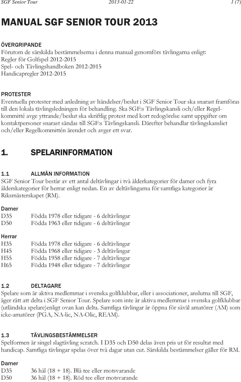 behandling. Ska SGF:s Tävlingskansli och/eller Regelkommitté avge yttrande/beslut ska skriftlig protest med kort redogörelse samt uppgifter om kontaktpersoner snarast sändas till SGF:s Tävlingskansli.