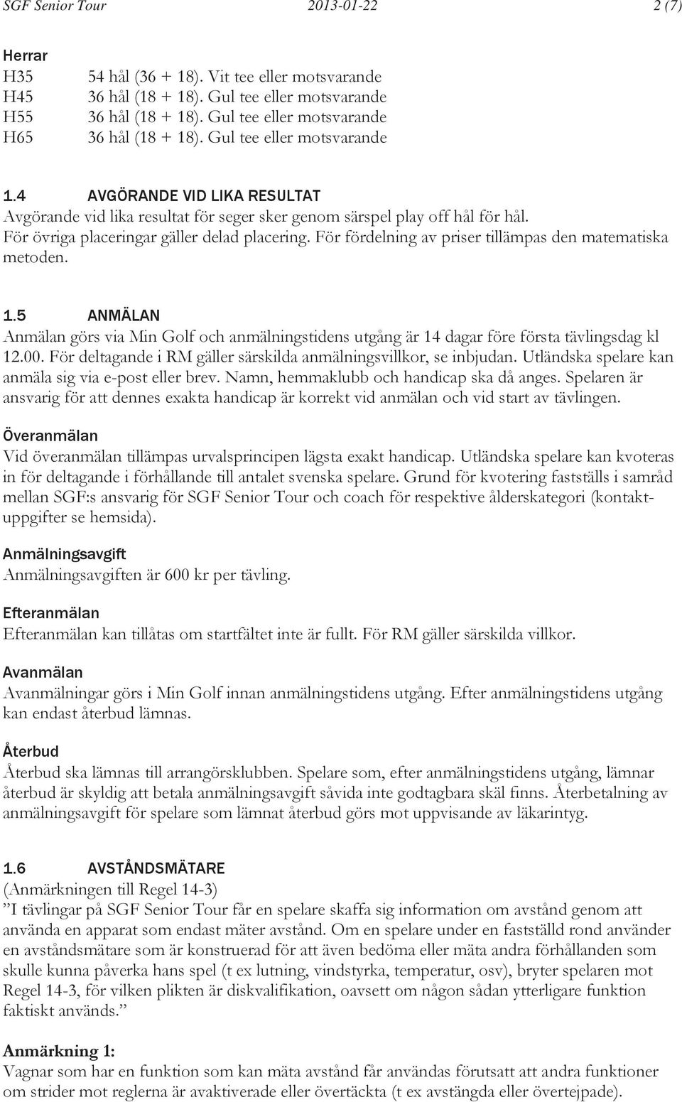 För fördelning av priser tillämpas den matematiska metoden. 1.5 ANMÄLAN Anmälan görs via Min Golf och anmälningstidens utgång är 14 dagar före första tävlingsdag kl 12.00.