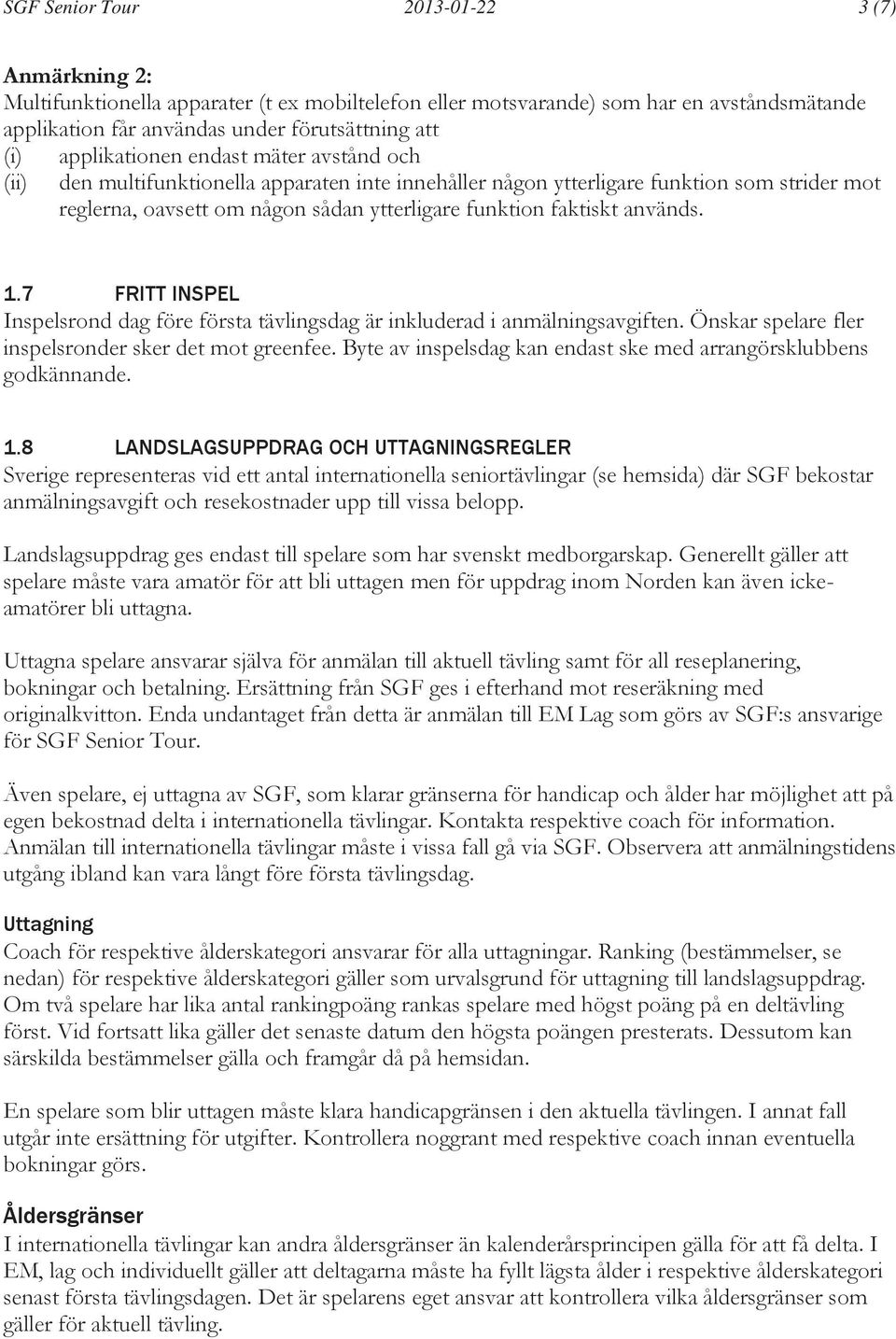 används. 1.7 FRITT INSPEL Inspelsrond dag före första tävlingsdag är inkluderad i anmälningsavgiften. Önskar spelare fler inspelsronder sker det mot greenfee.