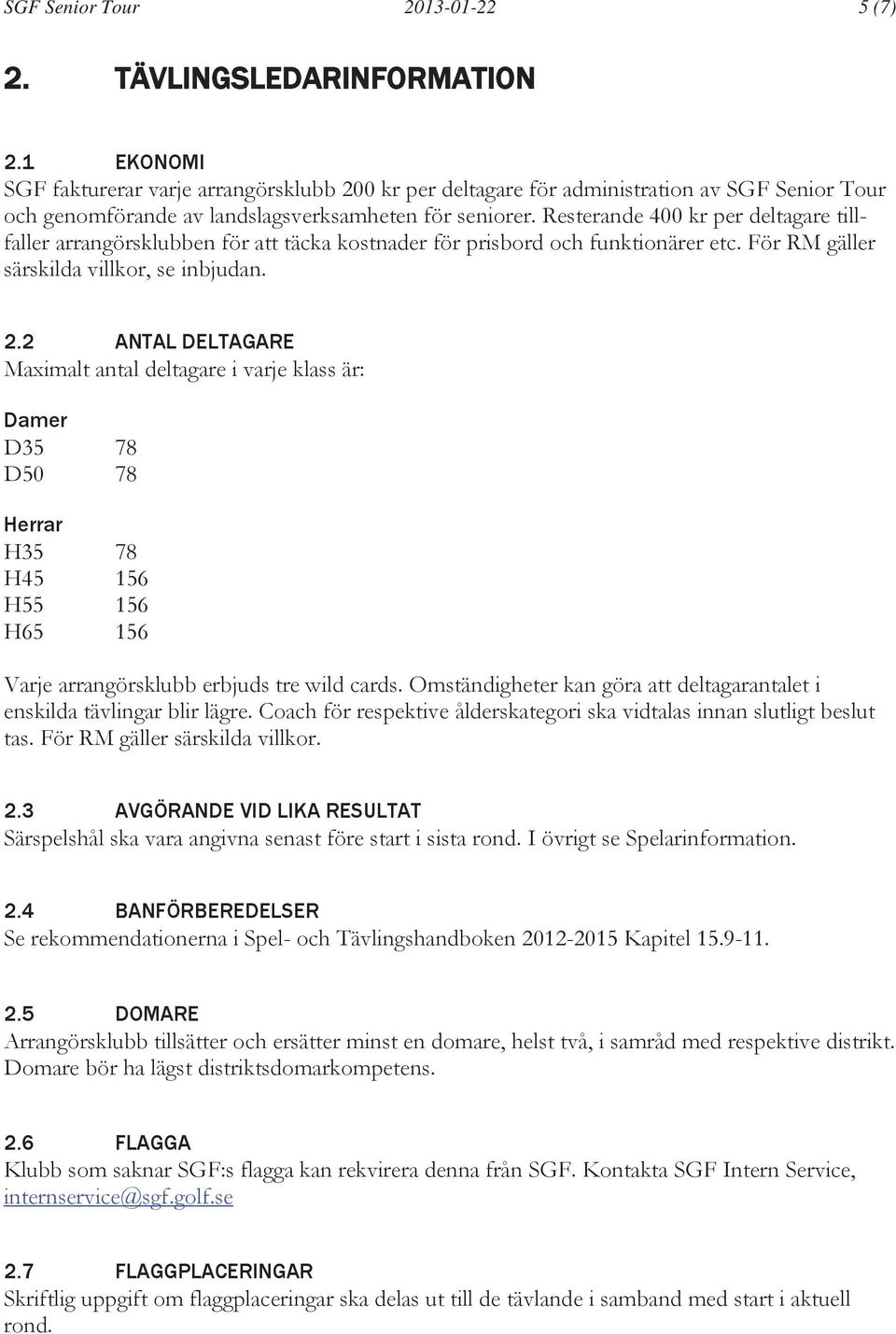 Resterande 400 kr per deltagare tillfaller arrangörsklubben för att täcka kostnader för prisbord och funktionärer etc. För RM gäller särskilda villkor, se inbjudan. 2.