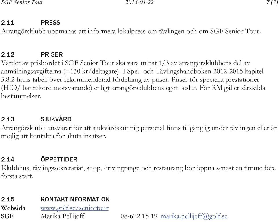 Priser för speciella prestationer (HIO/ banrekord motsvarande) enligt arrangörsklubbens eget beslut. För RM gäller särskilda bestämmelser. 2.