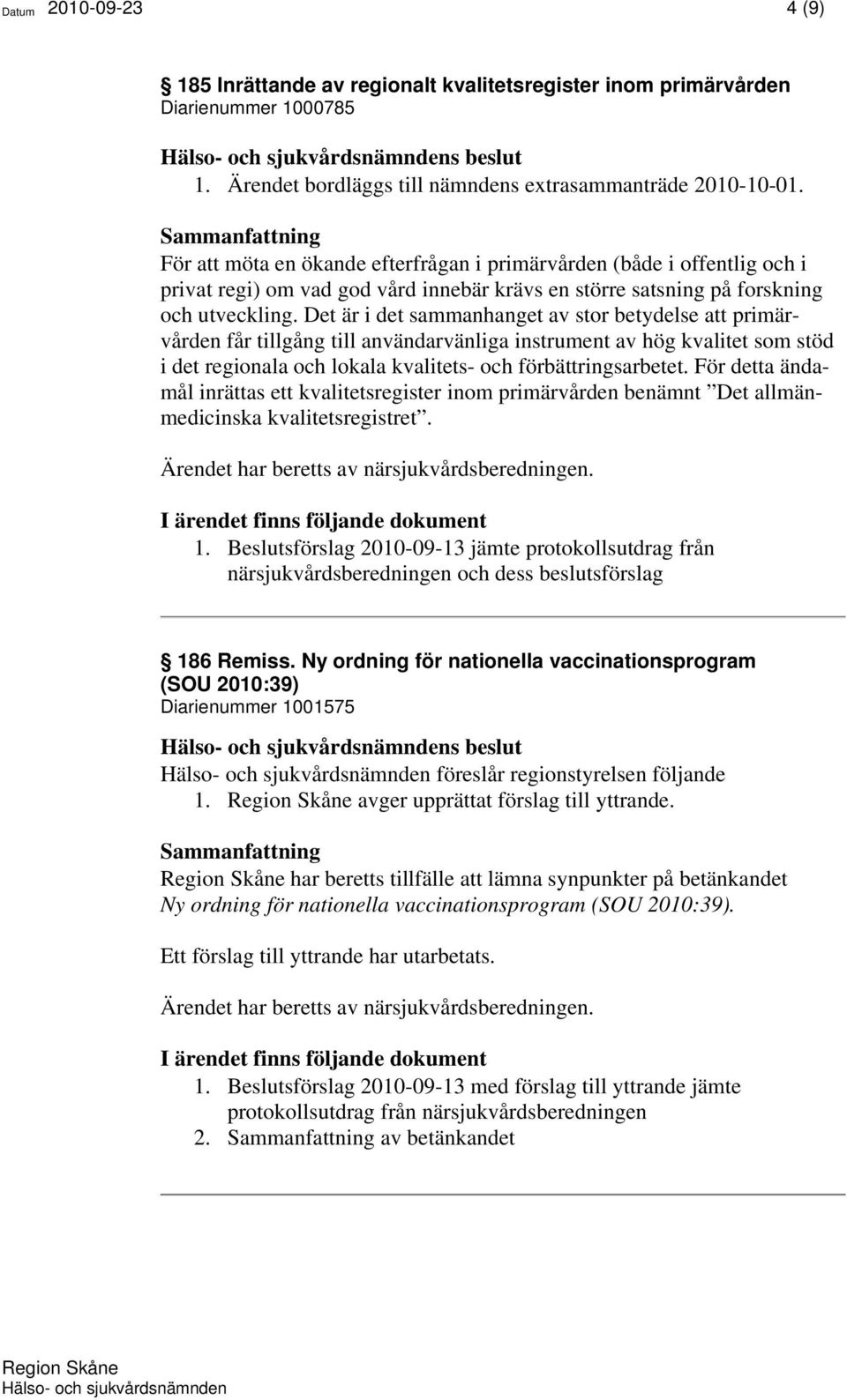 Det är i det sammanhanget av stor betydelse att primärvården får tillgång till användarvänliga instrument av hög kvalitet som stöd i det regionala och lokala kvalitets- och förbättringsarbetet.