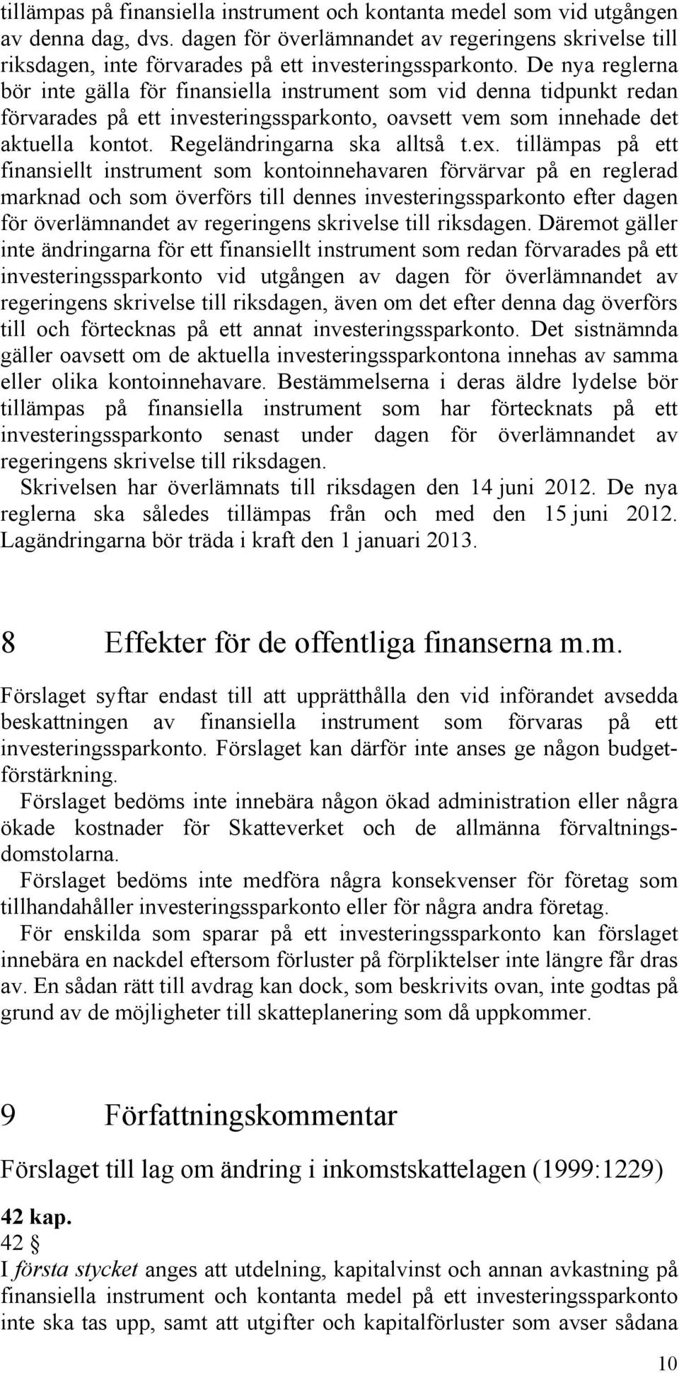 De nya reglerna bör inte gälla för finansiella instrument som vid denna tidpunkt redan förvarades på ett investeringssparkonto, oavsett vem som innehade det aktuella kontot.